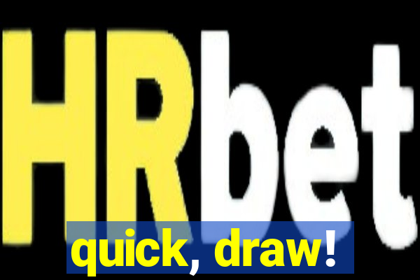 quick, draw!